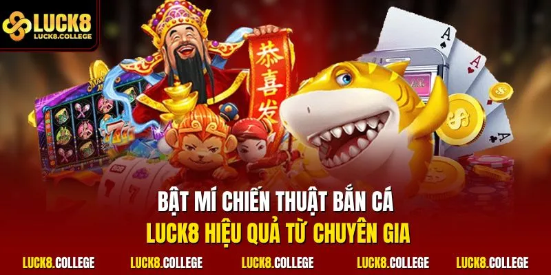 Bật mí chiến thuật bắn cá LUCK8 hiệu quả từ chuyên gia