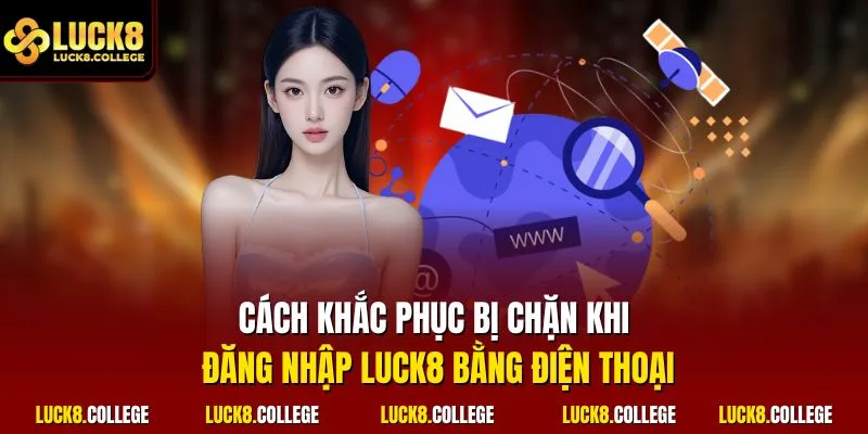 Cách khắc phục bị chặn khi đăng nhập LUCK8 bằng điện thoại