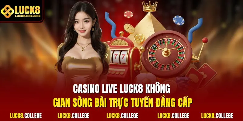 Casino live LUCK8 không gian sòng bài trực tuyến đẳng cấp