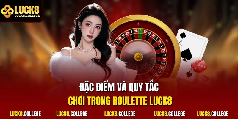 Đặc điểm và quy tắc chơi trong Roulette LUCK8