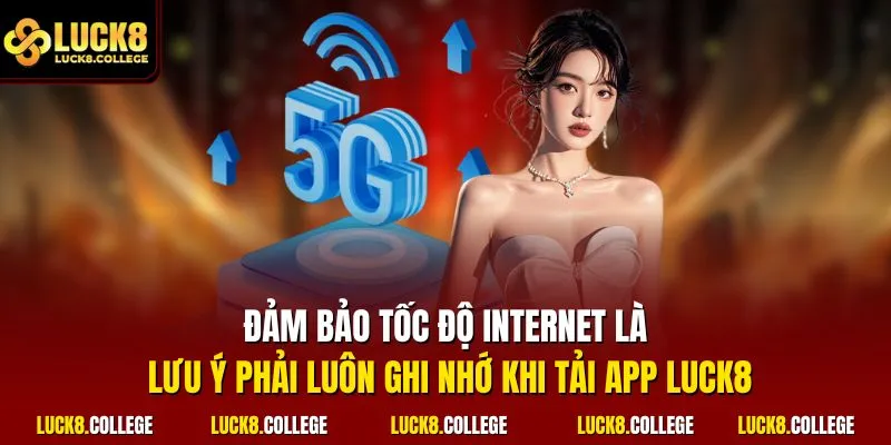 Đảm bảo tốc độ Internet là lưu ý phải luôn ghi nhớ khi tải app LUCK8