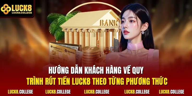 Hướng dẫn khách hàng về quy trình rút tiền LUCK8 theo từng phương thức