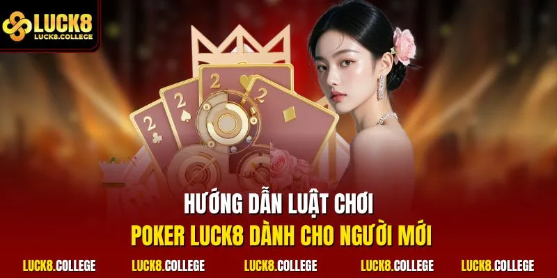 Hướng dẫn luật chơi Poker LUCK8 dành cho người mới
