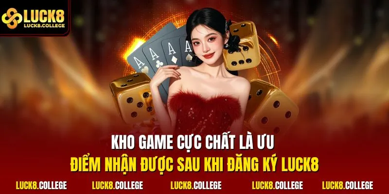 Kho game cực chất là ưu điểm nhận được sau khi đăng ký LUCK8