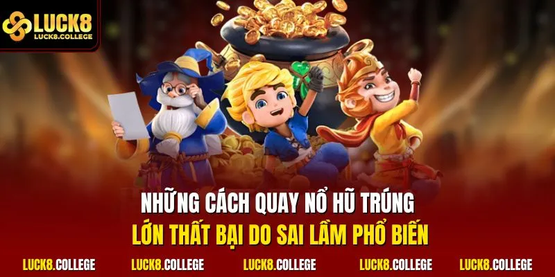 Những cách quay nổ hũ trúng lớn thất bại do sai lầm phổ biến