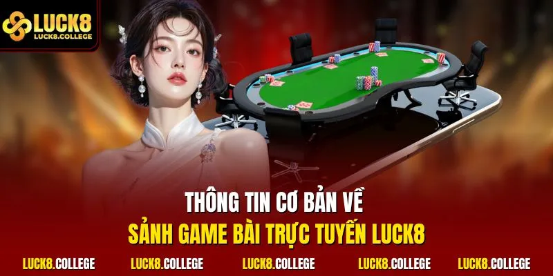 Thông tin cơ bản về sảnh game bài trực tuyến LUCK8