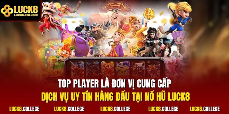 TOP PLAYER là đơn vị cung cấp dịch vụ uy tín hàng đầu tại nổ hũ LUCK8